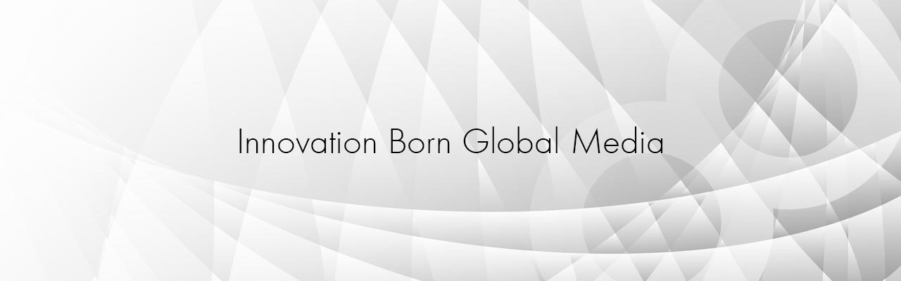 Innovation Born Global Media